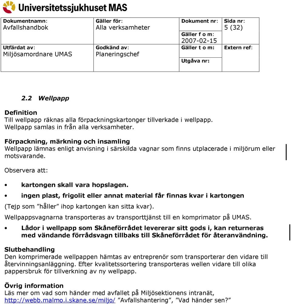ingen plast, frigolit eller annat material får finnas kvar i kartongen (Tejp som håller ihop kartongen kan sitta kvar). Wellpappsvagnarna transporteras av transporttjänst till en komprimator på UMAS.