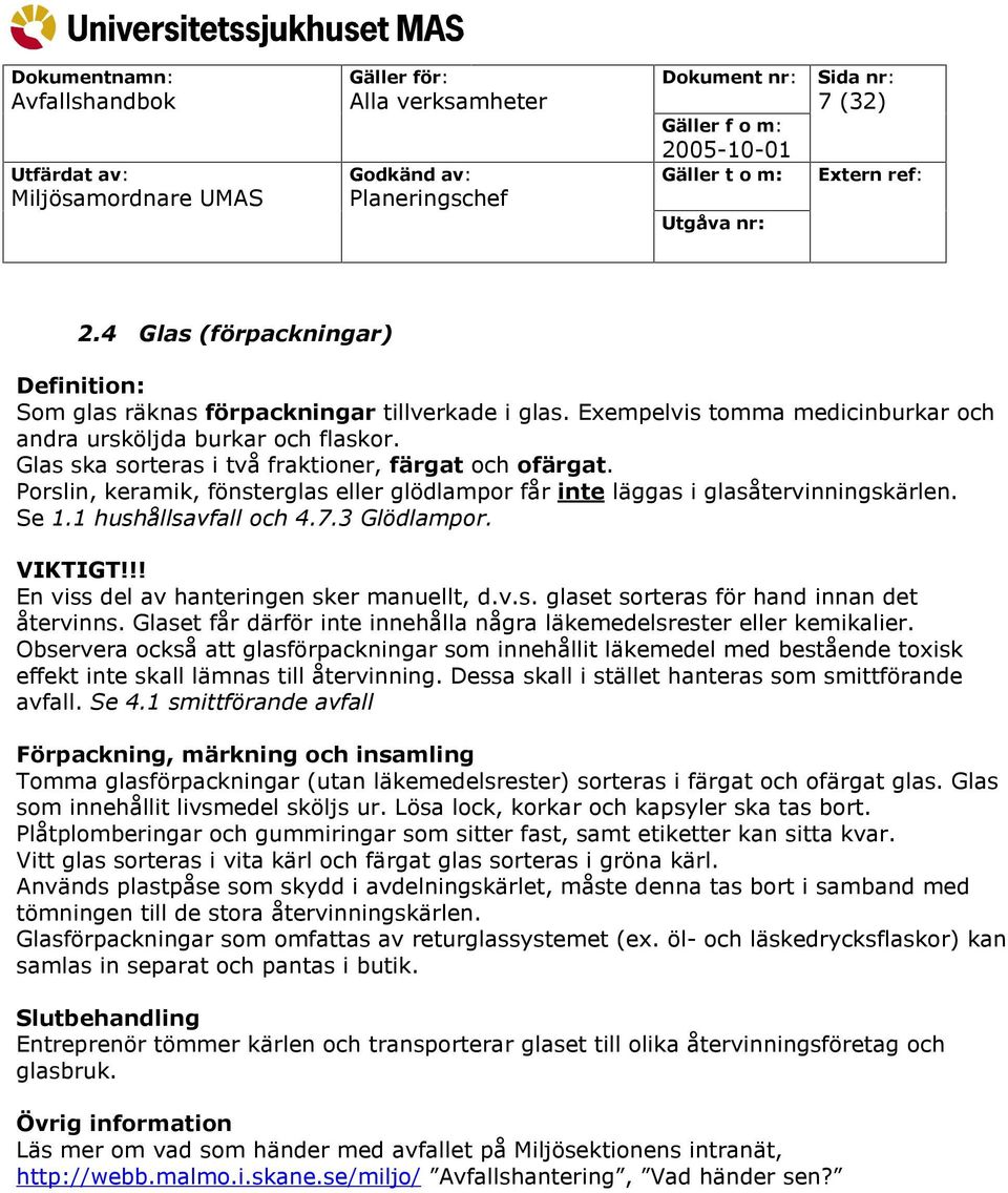 !! En viss del av hanteringen sker manuellt, d.v.s. glaset sorteras för hand innan det återvinns. Glaset får därför inte innehålla några läkemedelsrester eller kemikalier.