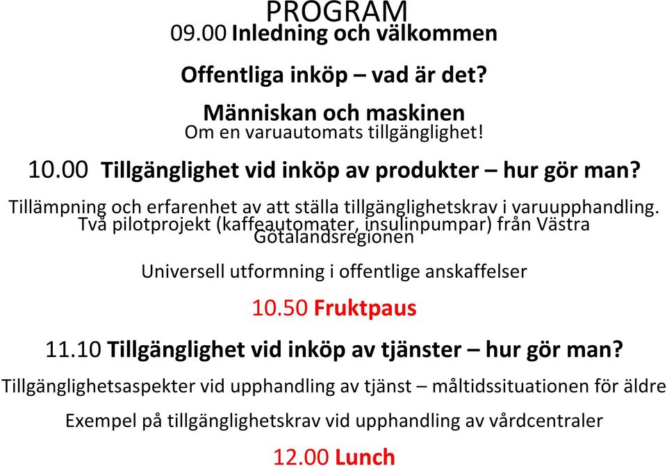 Två pilotprojekt (kaffeautomater, insulinpumpar) från Västra Götalandsregionen Universell utformning i offentlige anskaffelser 10.50 Fruktpaus 11.