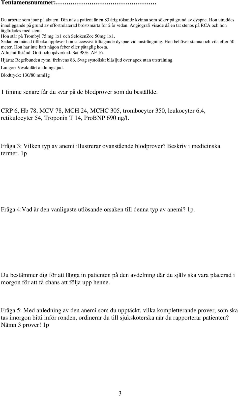 Beskriv i medicinska termer. 1p Fråga 4:Vad är den vanligaste utlösande orsaken till denna typ av anemi? 1p. Du bestämmer dig för att lägga in patienten på den avdelning där du själv ska vara placerad i morgon för att få chans att följa upp henne.