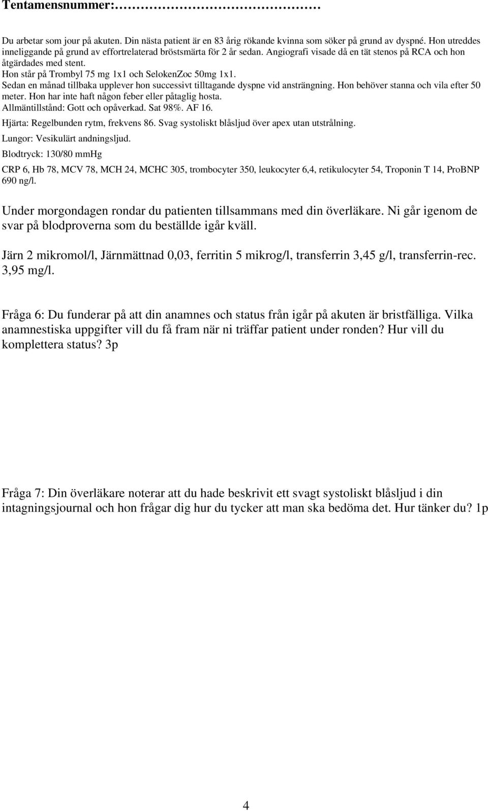 Fråga 6: Du funderar på att din anamnes och status från igår på akuten är bristfälliga.