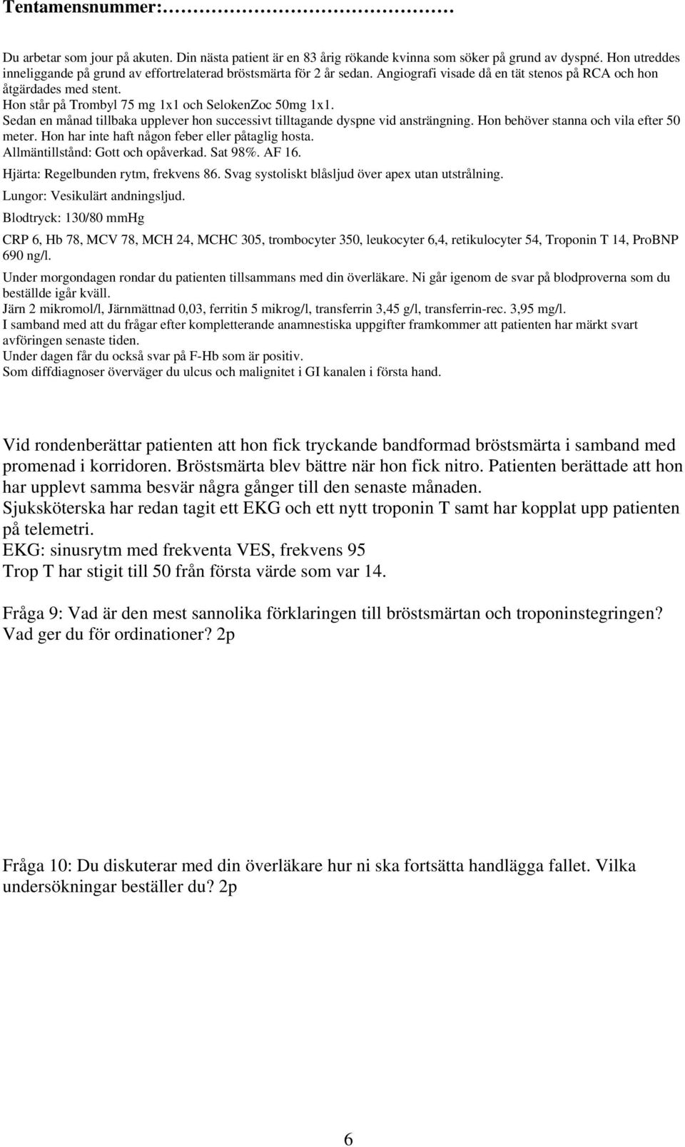 Bröstsmärta blev bättre när hon fick nitro. Patienten berättade att hon har upplevt samma besvär några gånger till den senaste månaden.