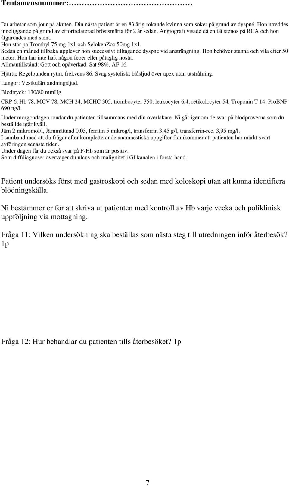 Patient undersöks först med gastroskopi och sedan med koloskopi utan att kunna identifiera blödningskälla.