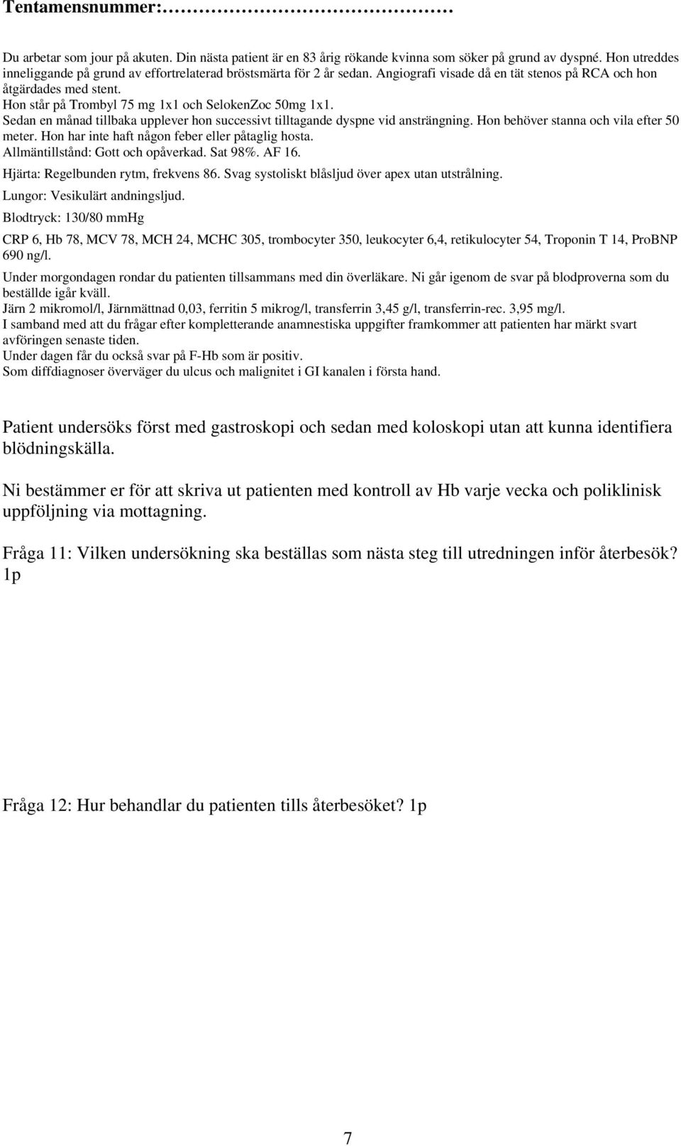 Patient undersöks först med gastroskopi och sedan med koloskopi utan att kunna identifiera blödningskälla.