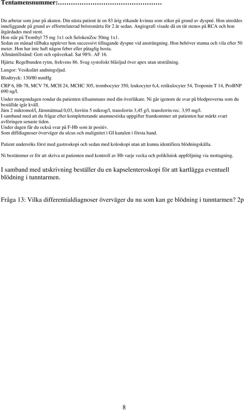 Patient undersöks först med gastroskopi och sedan med koloskopi utan att kunna identifiera blödningskälla.