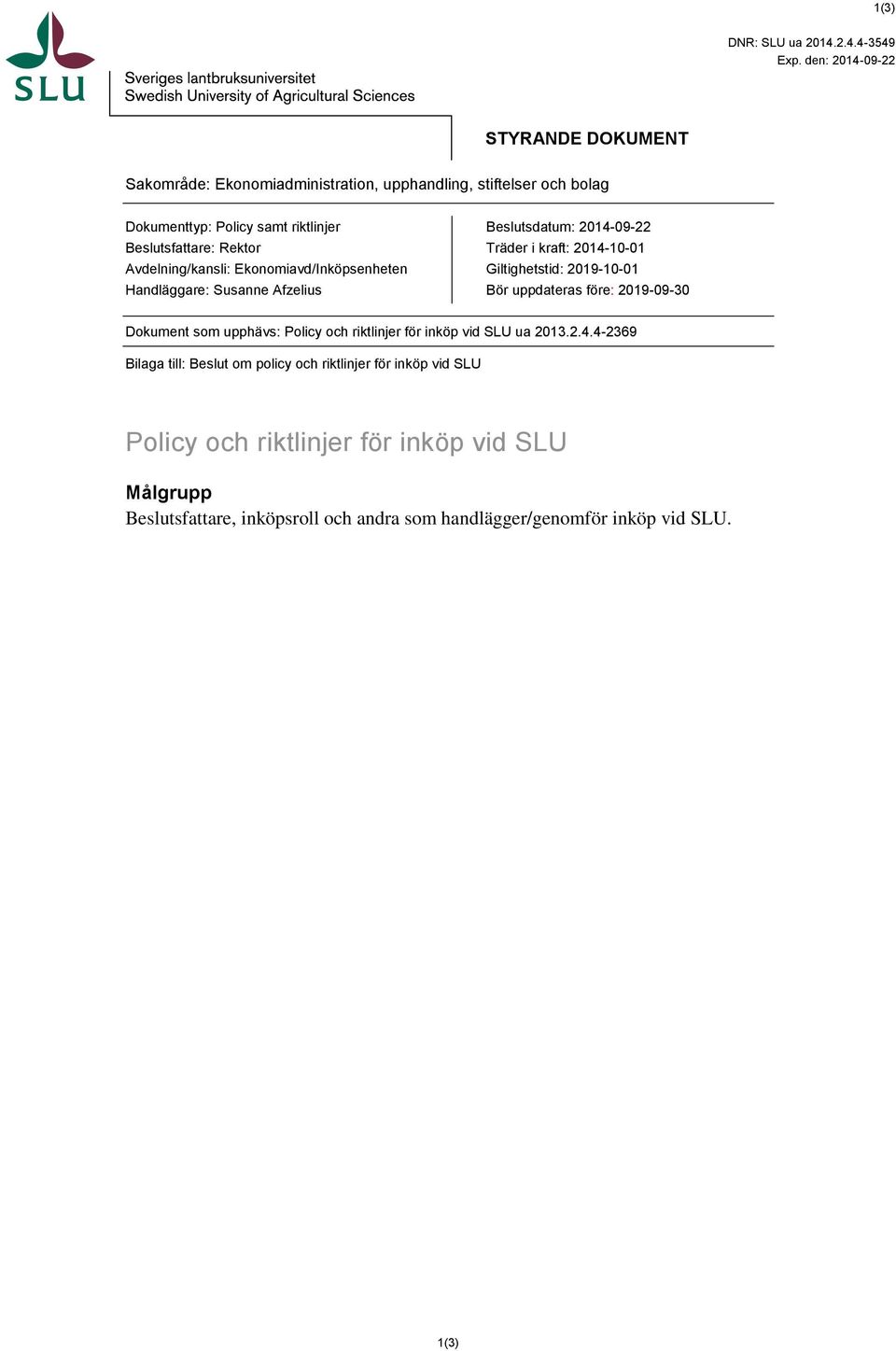 Avdelning/kansli: Ekonomiavd/Inköpsenheten Handläggare: Susanne Afzelius Beslutsdatum: 2014-09-22 Träder i kraft: 2014-10-01 Giltighetstid: 2019-10-01 Bör