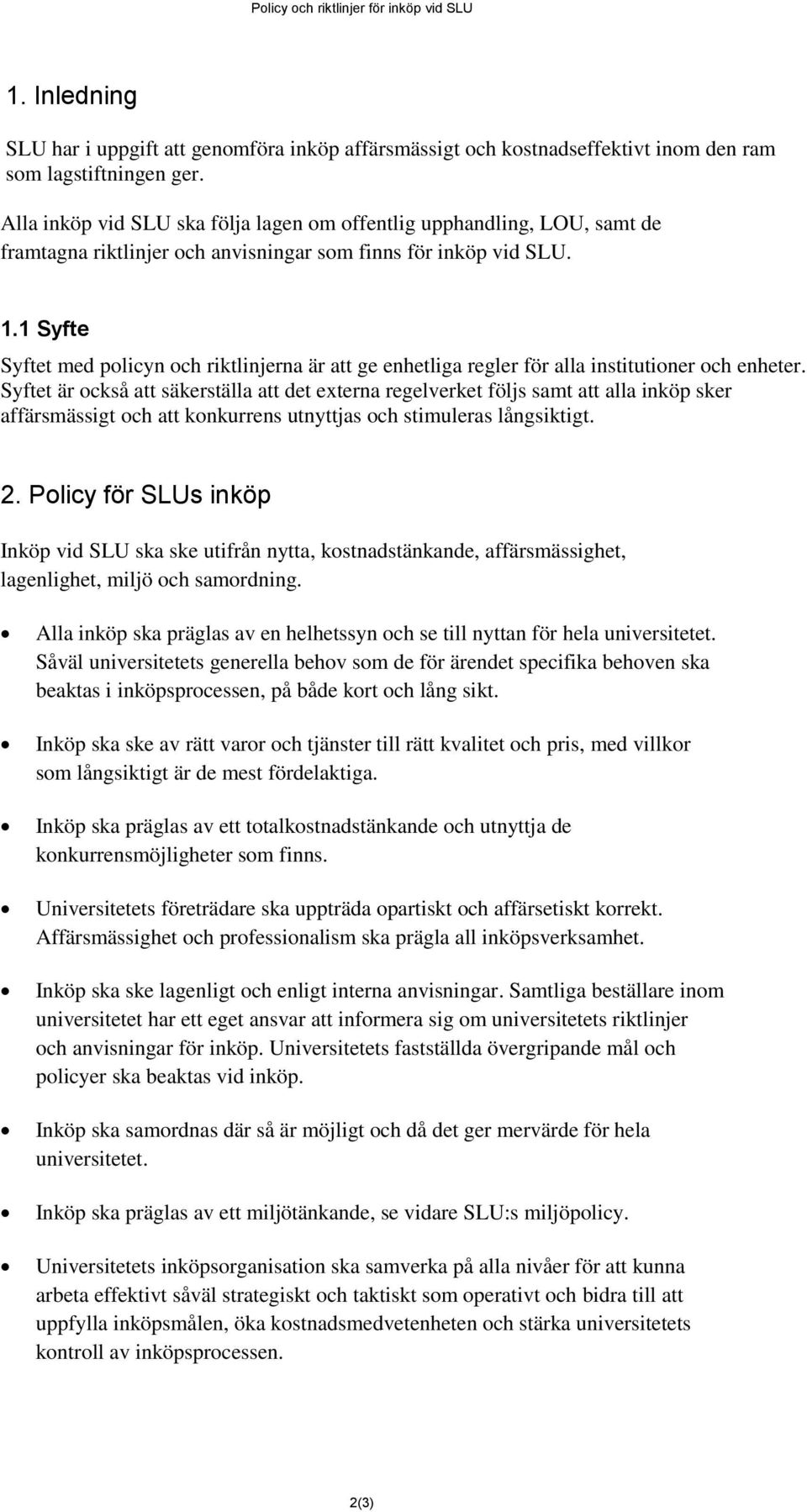 1 Syfte Syftet med policyn och riktlinjerna är att ge enhetliga regler för alla institutioner och enheter.