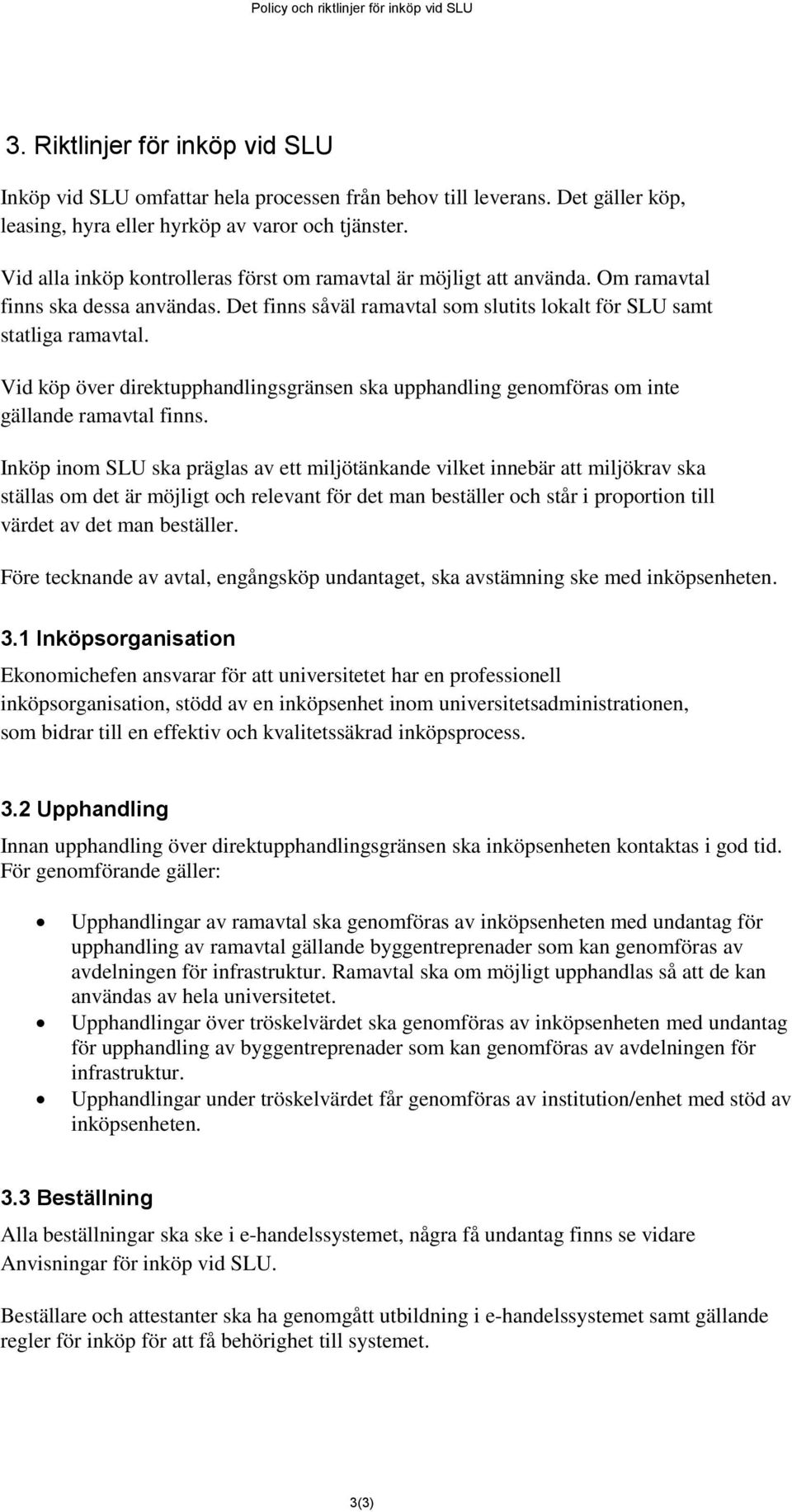 Vid köp över direktupphandlingsgränsen ska upphandling genomföras om inte gällande ramavtal finns.