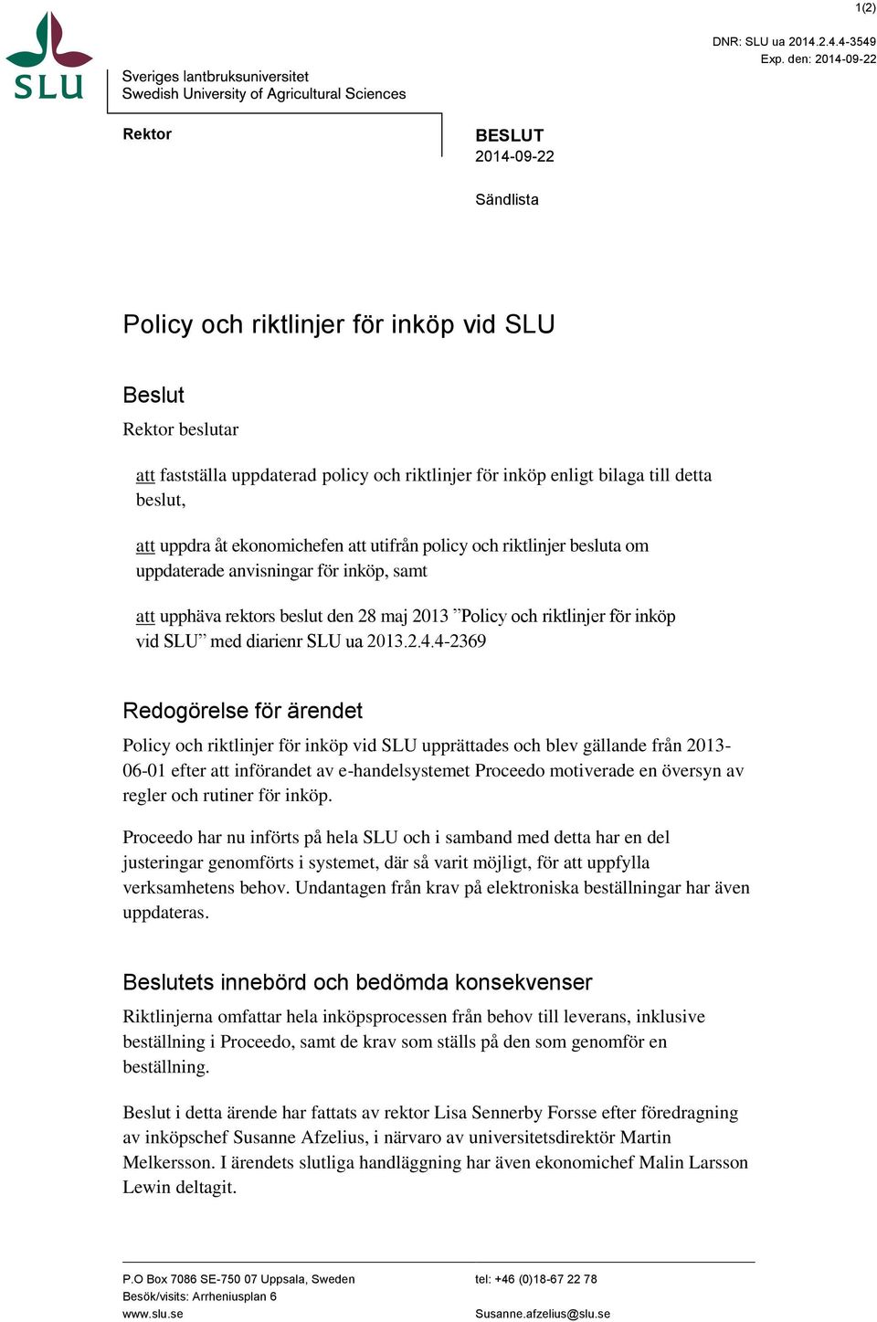 beslut, att uppdra åt ekonomichefen att utifrån policy och riktlinjer besluta om uppdaterade anvisningar för inköp, samt att upphäva rektors beslut den 28 maj 2013 Policy och riktlinjer för inköp vid