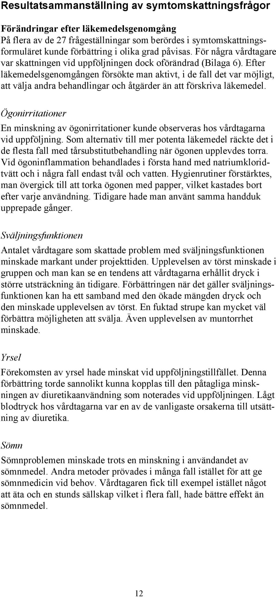 Efter läkemedelsgenomgången försökte man aktivt, i de fall det var möjligt, att välja andra behandlingar och åtgärder än att förskriva läkemedel.