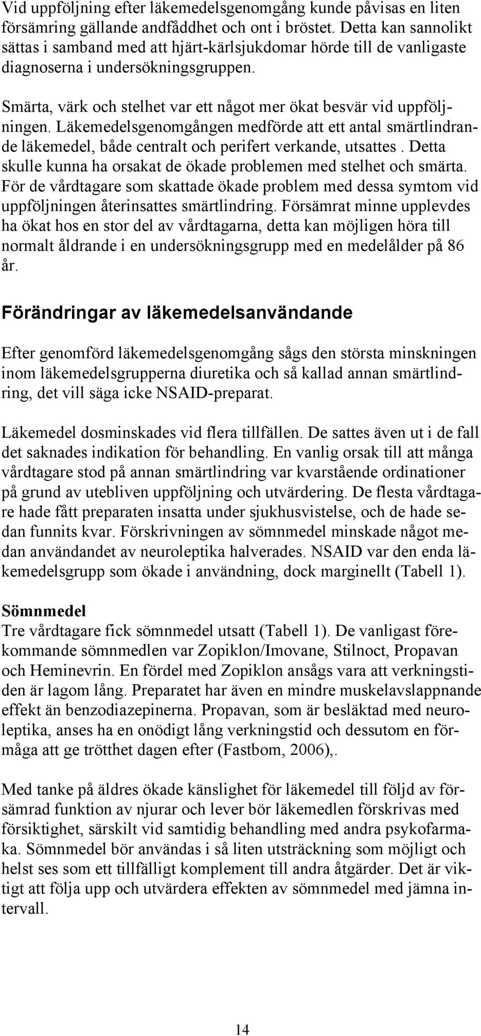 Läkemedelsgenomgången medförde att ett antal smärtlindrande läkemedel, både centralt och perifert verkande, utsattes. Detta skulle kunna ha orsakat de ökade problemen med stelhet och smärta.