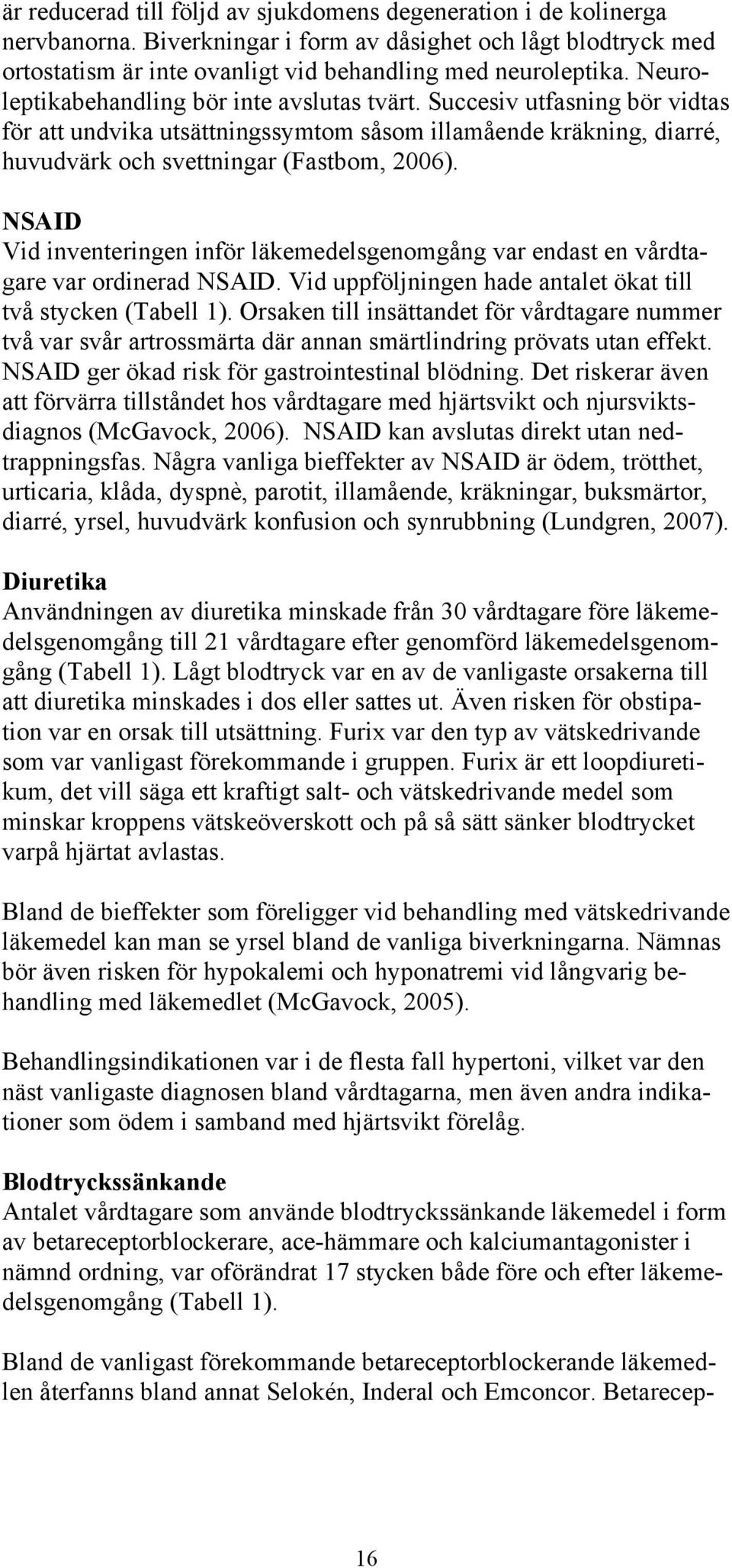 NSAID Vid inventeringen inför läkemedelsgenomgång var endast en vårdtagare var ordinerad NSAID. Vid uppföljningen hade antalet ökat till två stycken (Tabell 1).