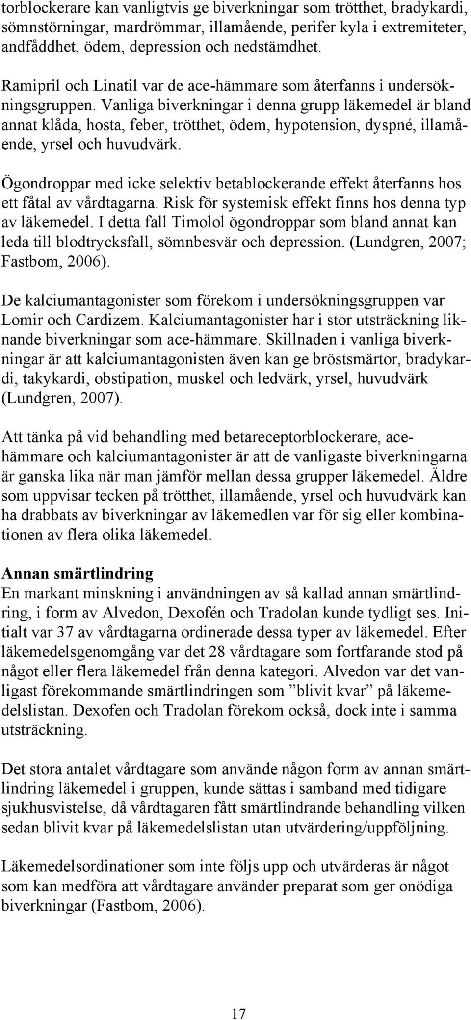 Vanliga biverkningar i denna grupp läkemedel är bland annat klåda, hosta, feber, trötthet, ödem, hypotension, dyspné, illamående, yrsel och huvudvärk.