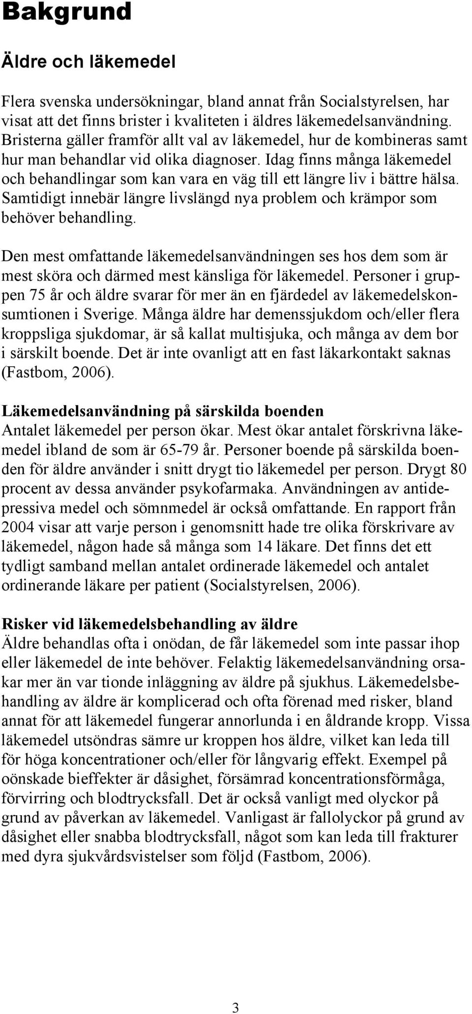 Idag finns många läkemedel och behandlingar som kan vara en väg till ett längre liv i bättre hälsa. Samtidigt innebär längre livslängd nya problem och krämpor som behöver behandling.