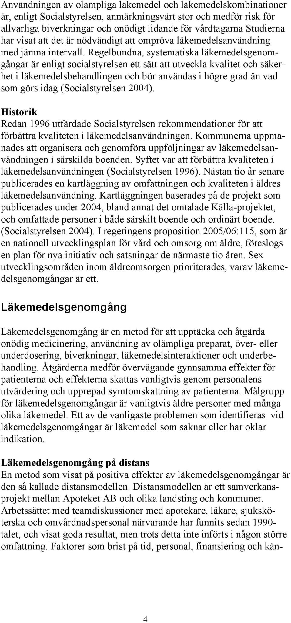 Regelbundna, systematiska läkemedelsgenomgångar är enligt socialstyrelsen ett sätt att utveckla kvalitet och säkerhet i läkemedelsbehandlingen och bör användas i högre grad än vad som görs idag