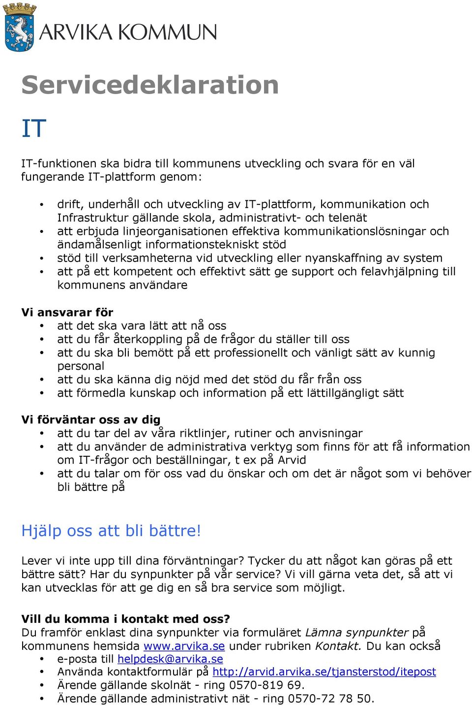 nyanskaffning av system att på ett kompetent och effektivt sätt ge support och felavhjälpning till kommunens användare att det ska vara lätt att nå oss att du får återkoppling på de frågor du ställer