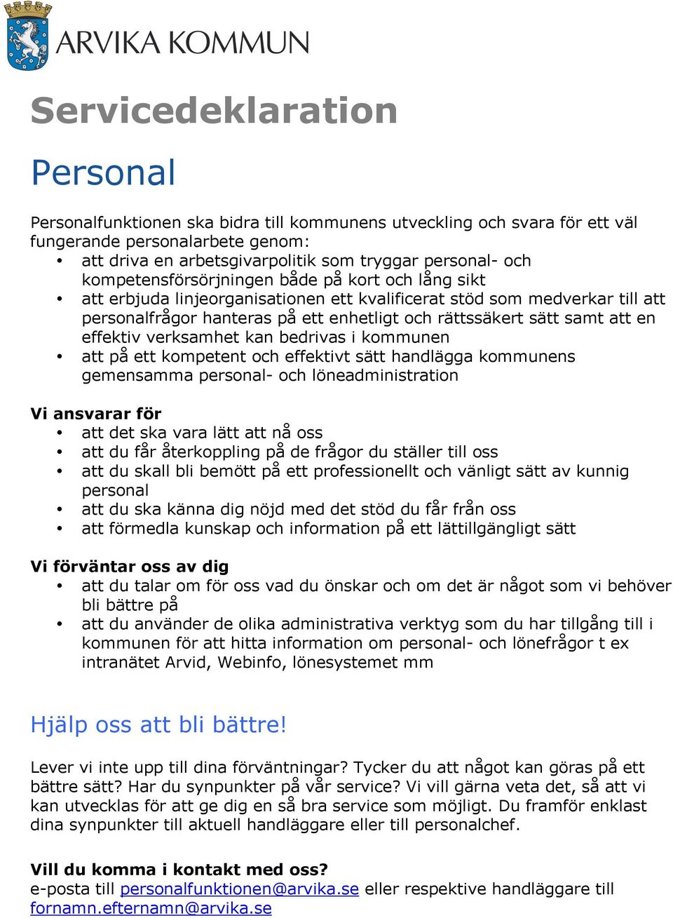 kan bedrivas i kommunen att på ett kompetent och effektivt sätt handlägga kommunens gemensamma personal- och löneadministration att det ska vara lätt att nå oss att du får återkoppling på de frågor