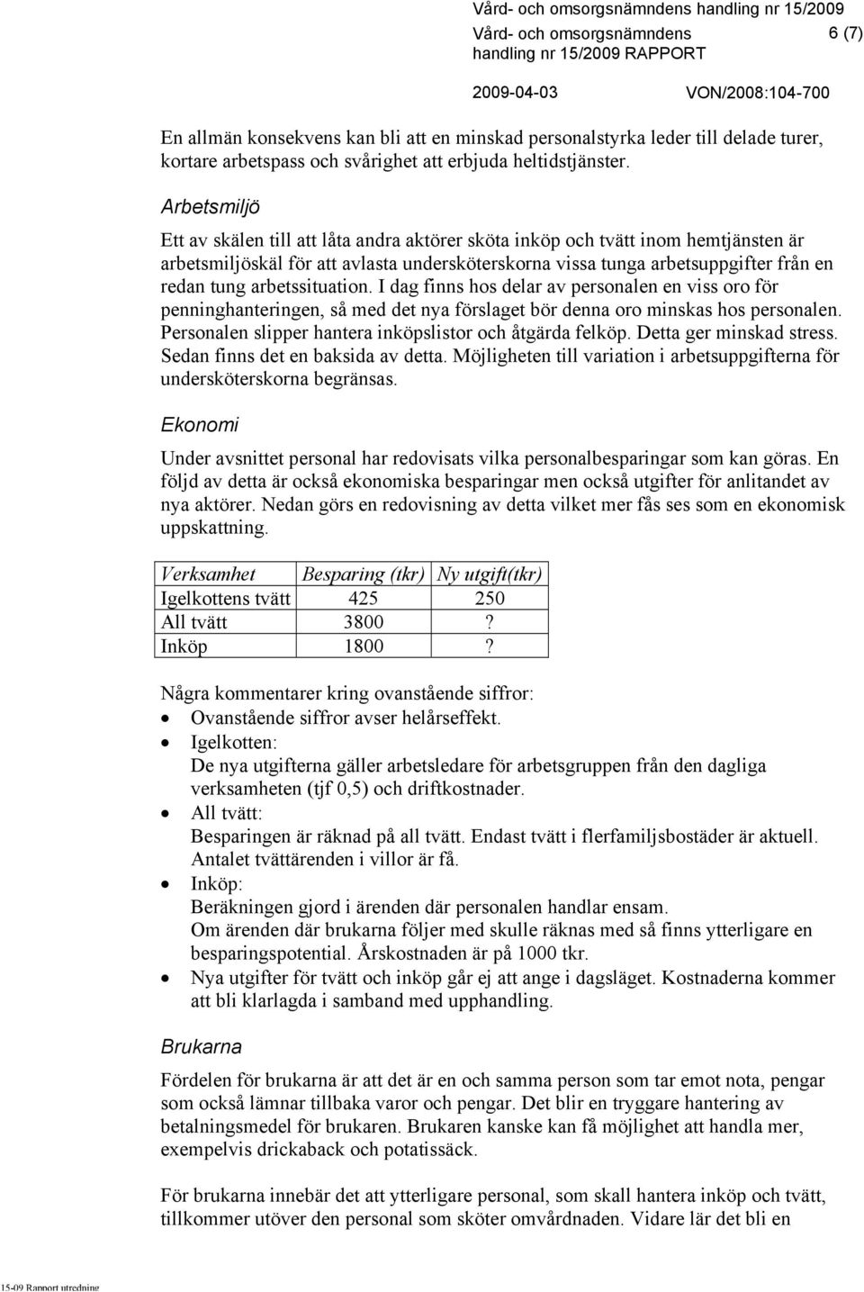 arbetssituation. I dag finns hos delar av personalen en viss oro för penninghanteringen, så med det nya förslaget bör denna oro minskas hos personalen.