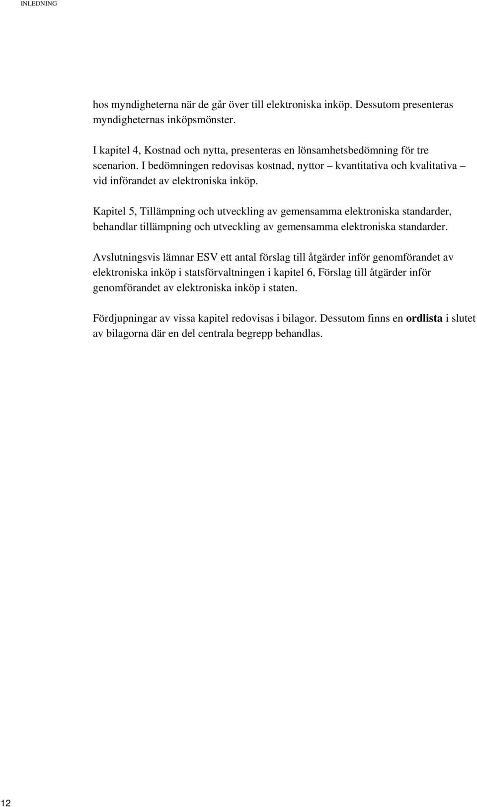 Kapitel 5, Tillämpning och utveckling av gemensamma elektroniska standarder, behandlar tillämpning och utveckling av gemensamma elektroniska standarder.