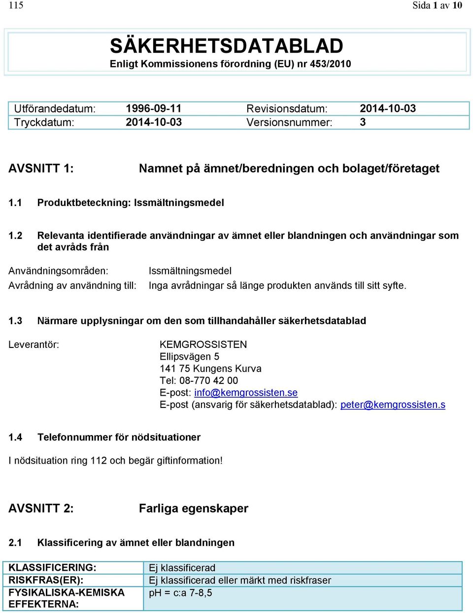 2 Relevanta identifierade användningar av ämnet eller blandningen och användningar som det avråds från Användningsområden: Avrådning av användning till: Issmältningsmedel Inga avrådningar så länge