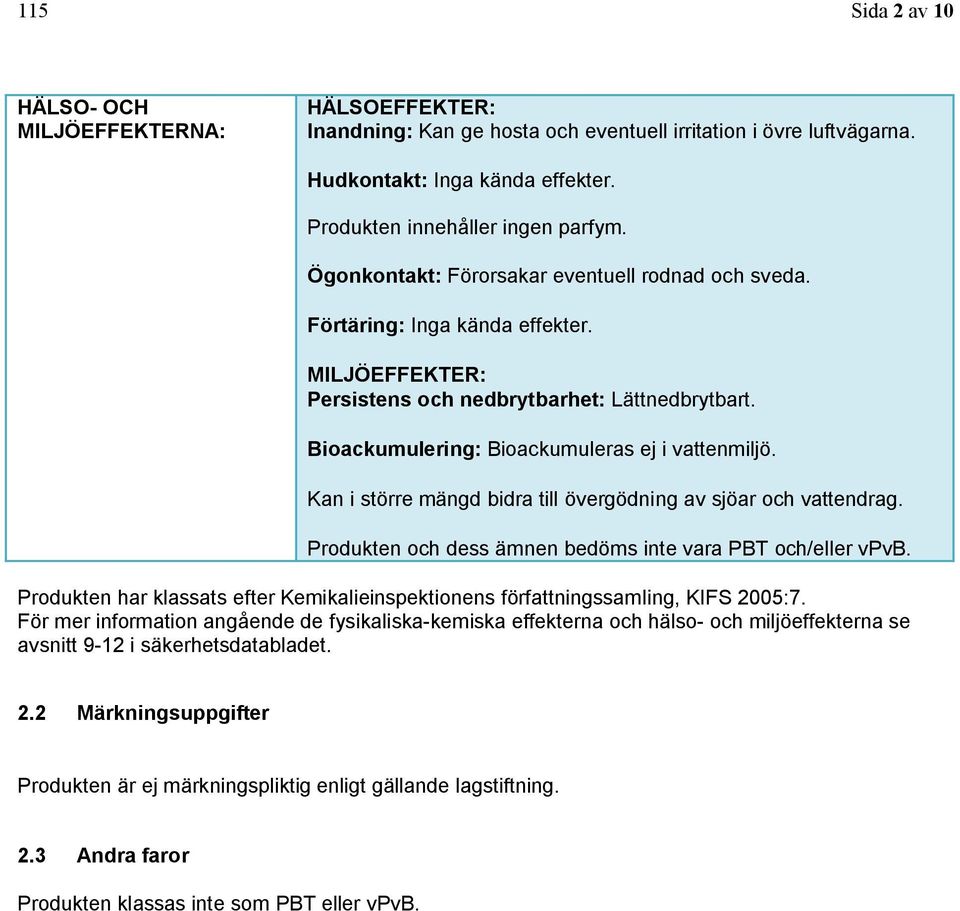 Kan i större mängd bidra till övergödning av sjöar och vattendrag. Produkten och dess ämnen bedöms inte vara PBT och/eller vpvb.