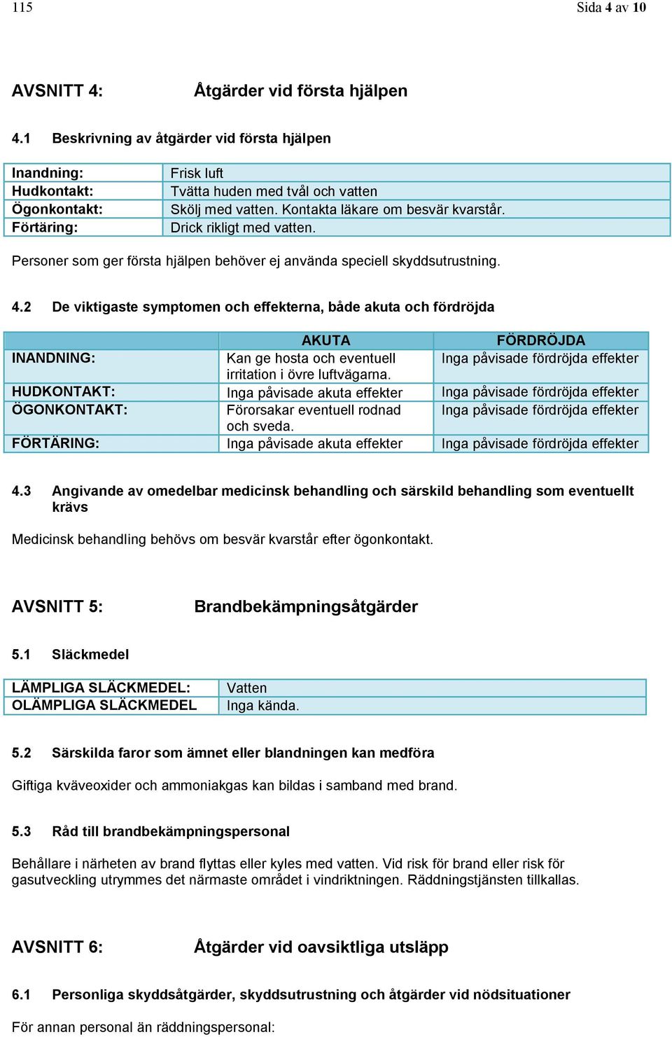 Drick rikligt med vatten. Personer som ger första hjälpen behöver ej använda speciell skyddsutrustning. 4.