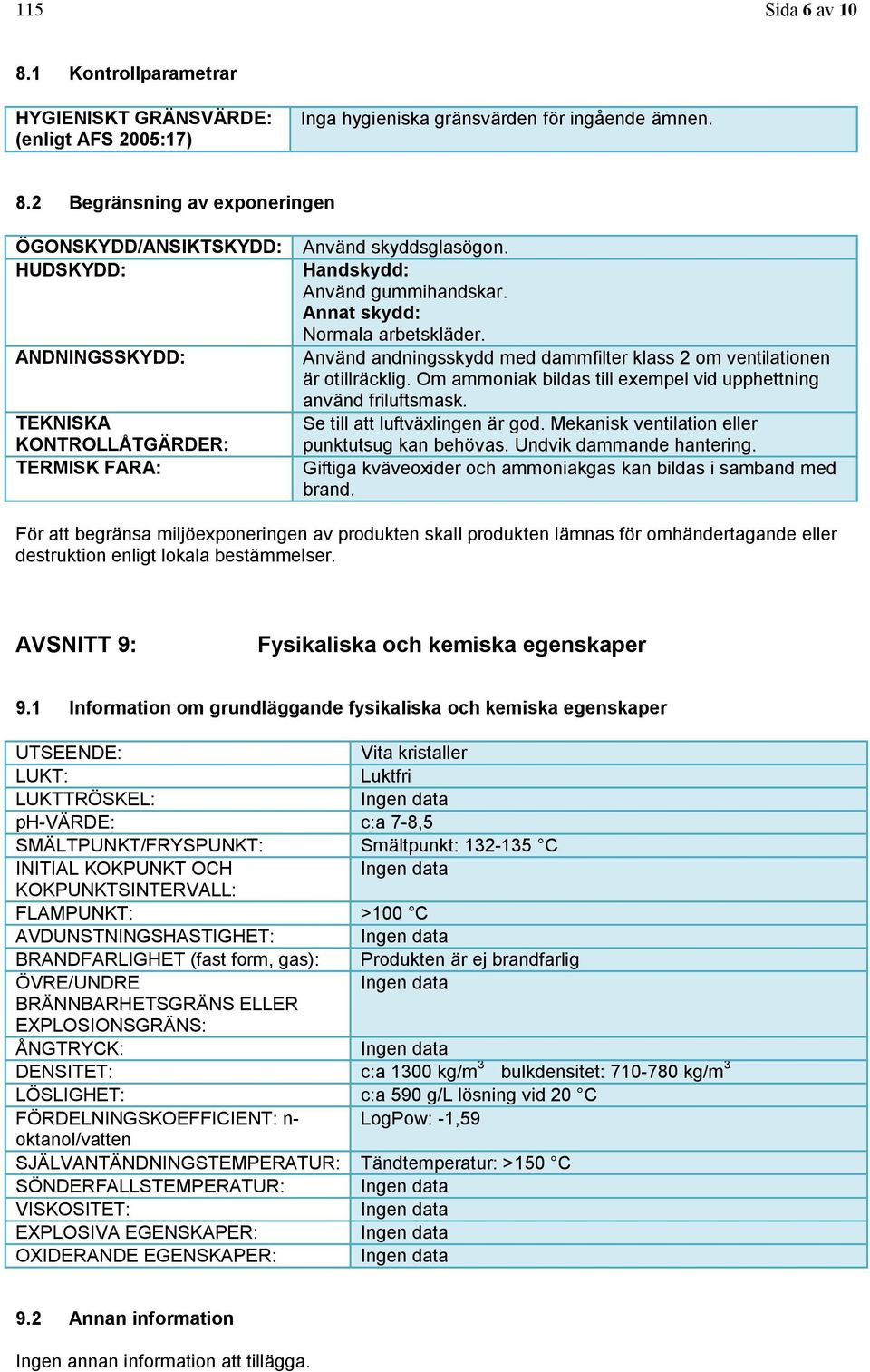 Om ammoniak bildas till exempel vid upphettning använd friluftsmask. Se till att luftväxlingen är god. Mekanisk ventilation eller punktutsug kan behövas. Undvik dammande hantering.