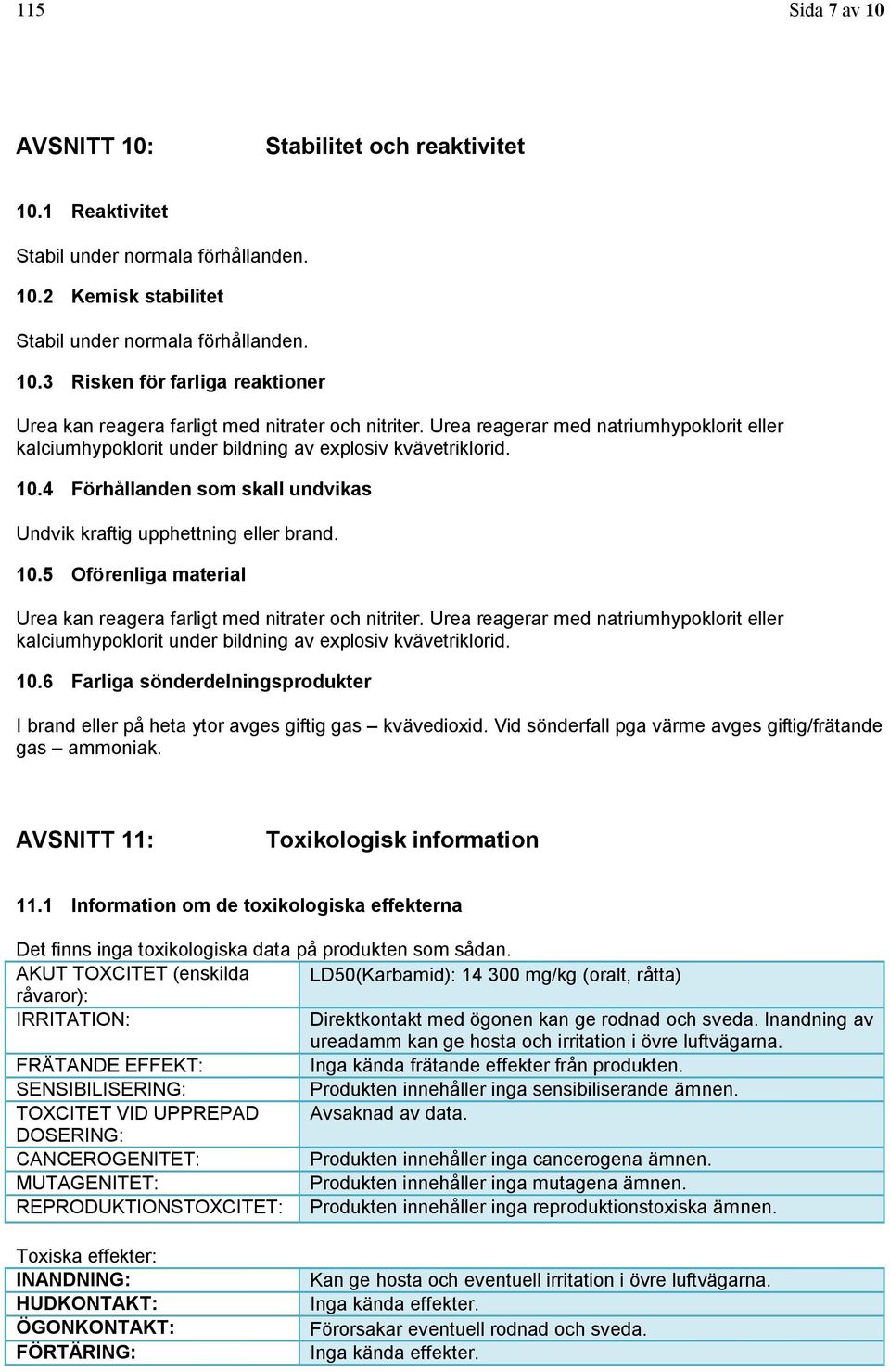 Urea reagerar med natriumhypoklorit eller kalciumhypoklorit under bildning av explosiv kvävetriklorid. 10.6 Farliga sönderdelningsprodukter I brand eller på heta ytor avges giftig gas kvävedioxid.