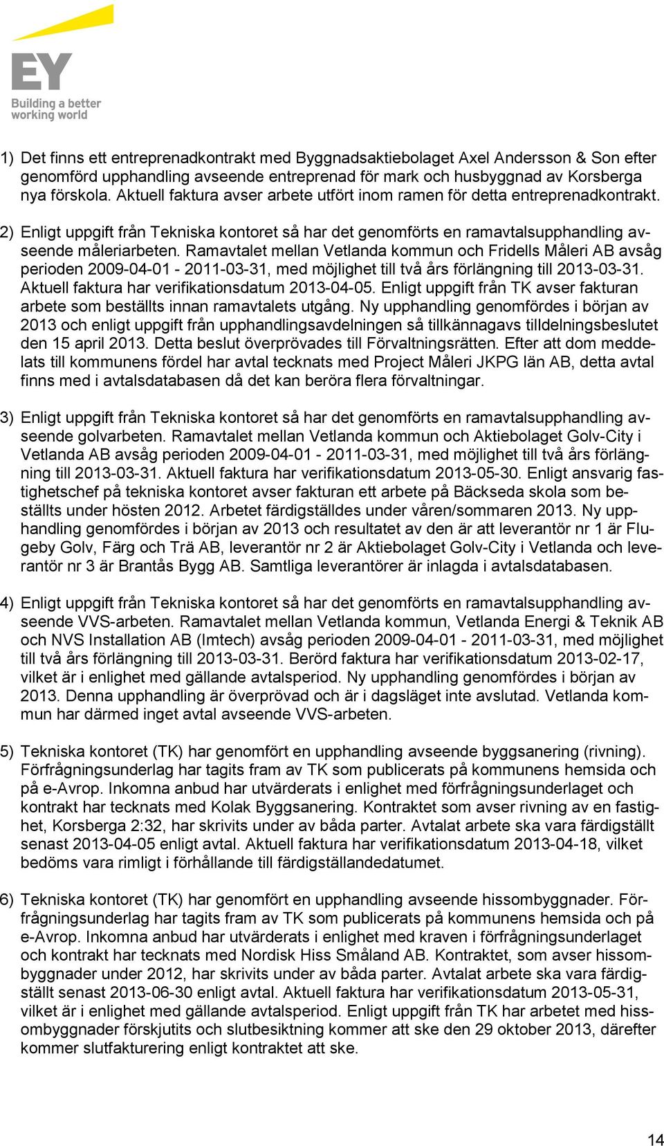 Ramavtalet mellan Vetlanda kommun och Fridells Måleri AB avsåg perioden 2009-04-01-2011-03-31, med möjlighet till två års förlängning till 2013-03-31.