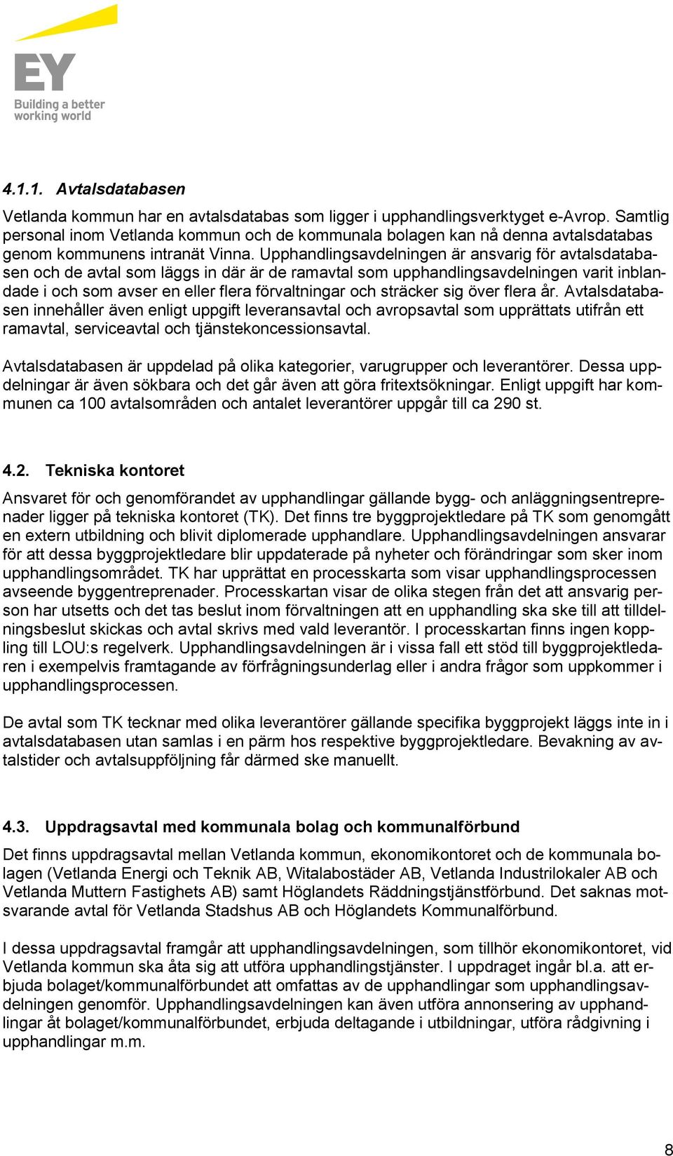 Upphandlingsavdelningen är ansvarig för avtalsdatabasen och de avtal som läggs in där är de ramavtal som upphandlingsavdelningen varit inblandade i och som avser en eller flera förvaltningar och