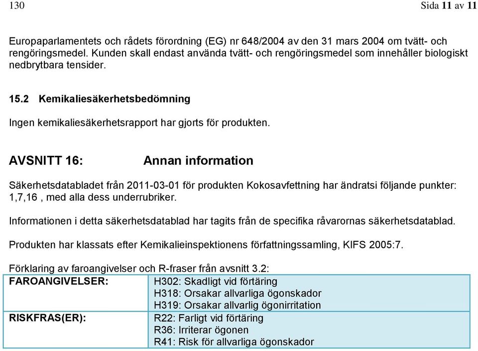 AVSNITT 16: Annan information Säkerhetsdatabladet från 2011-03-01 för produkten Kokosavfettning har ändratsi följande punkter: 1,7,16, med alla dess underrubriker.