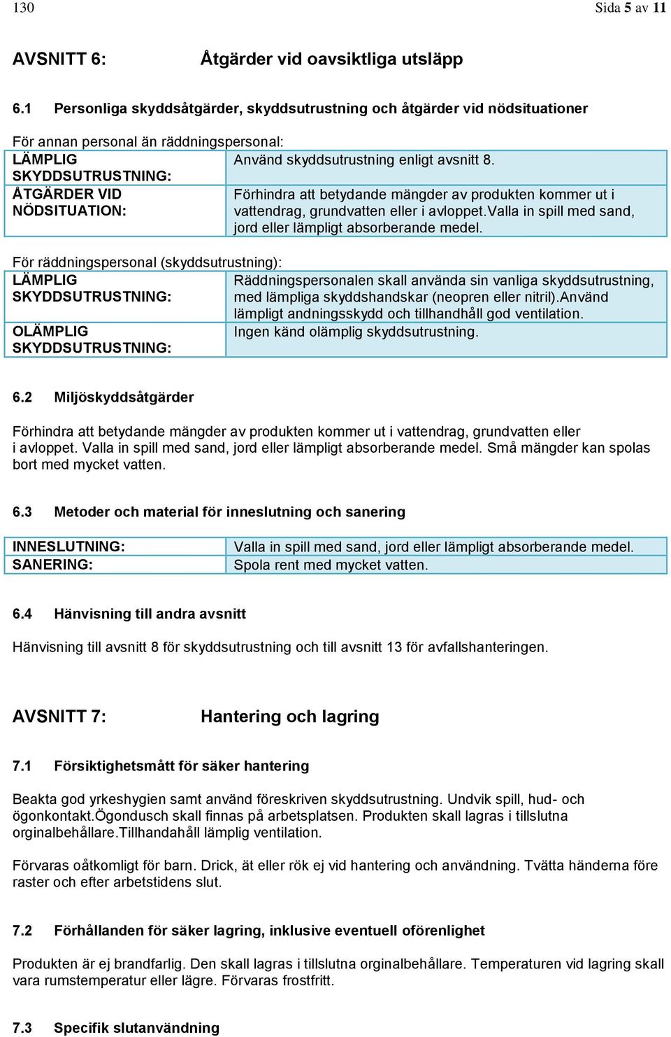 SKYDDSUTRUSTNING: ÅTGÄRDER VID Förhindra att betydande mängder av produkten kommer ut i NÖDSITUATION: vattendrag, grundvatten eller i avloppet.