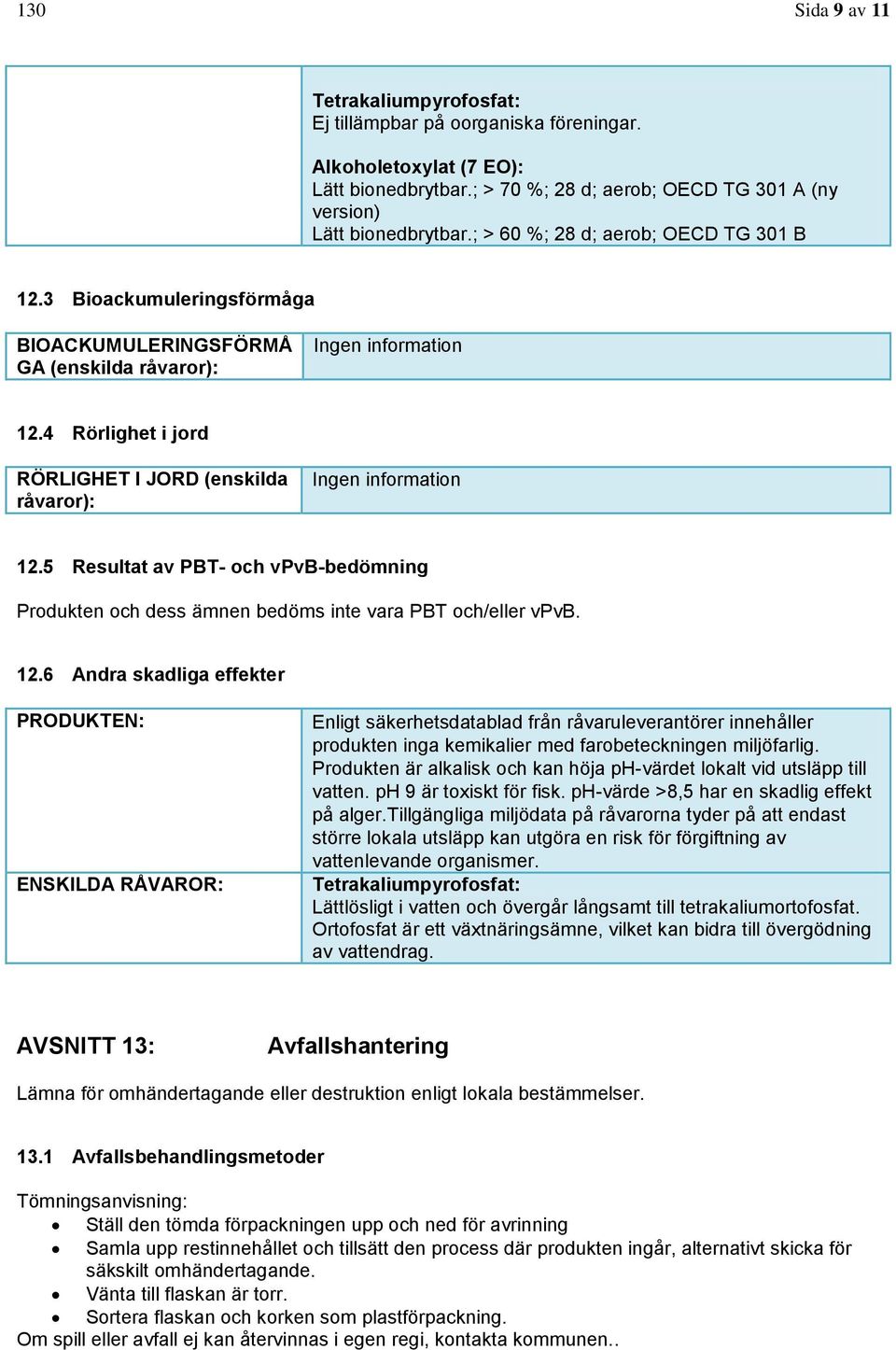 4 Rörlighet i jord RÖRLIGHET I JORD (enskilda råvaror): Ingen information 12.