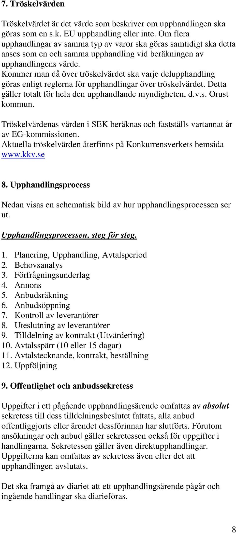 Kommer man då över tröskelvärdet ska varje delupphandling göras enligt reglerna för upphandlingar över tröskelvärdet. Detta gäller totalt för hela den upphandlande myndigheten, d.v.s. Orust kommun.