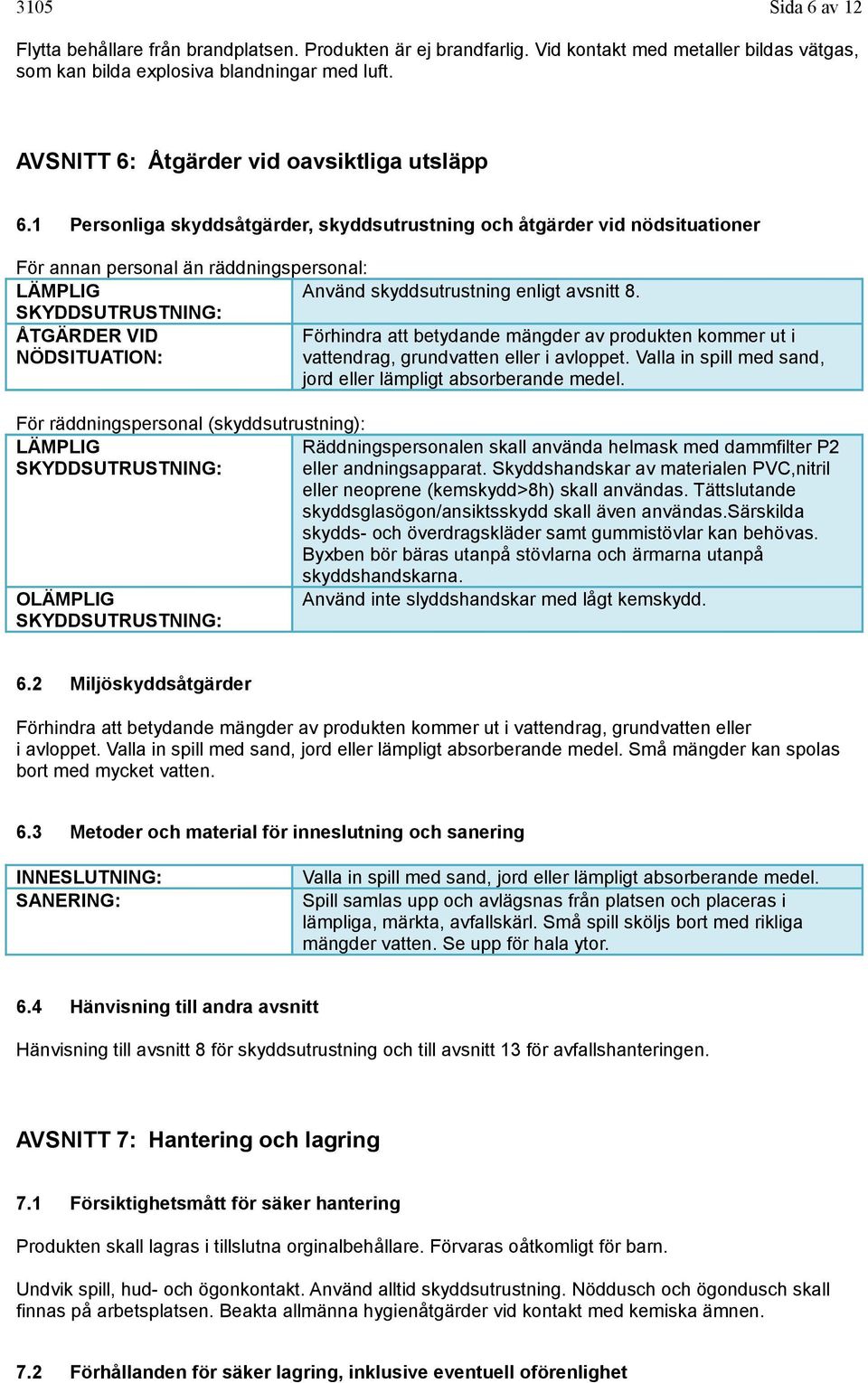 1 Personliga skyddsåtgärder, skyddsutrustning och åtgärder vid nödsituationer För annan personal än räddningspersonal: LÄMPLIG Använd skyddsutrustning enligt avsnitt 8.