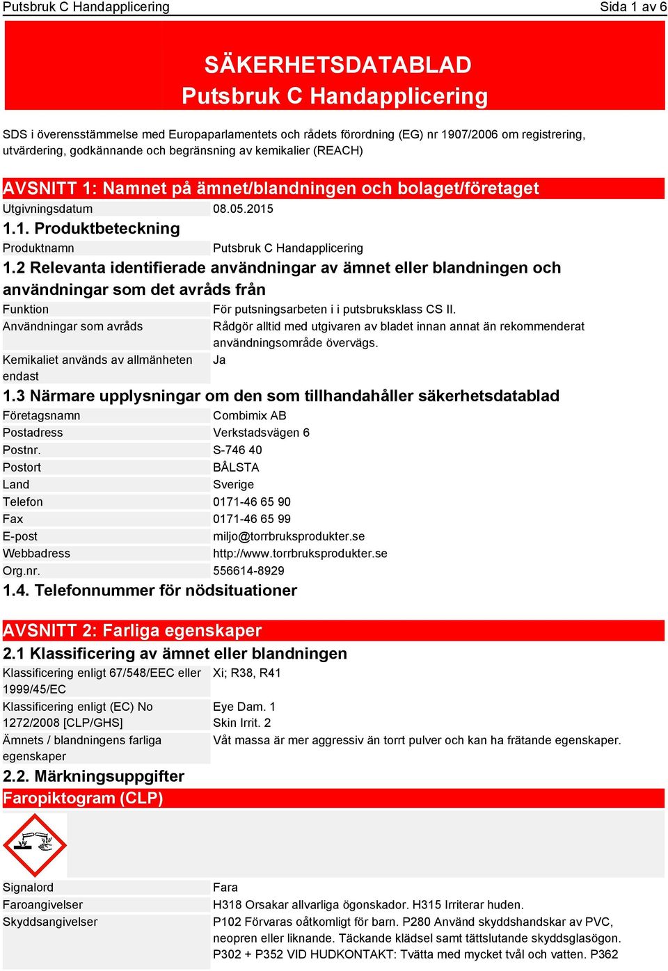 2 Relevanta identifierade användningar av ämnet eller blandningen och användningar som det avråds från Funktion För putsningsarbeten i i putsbruksklass CS II.