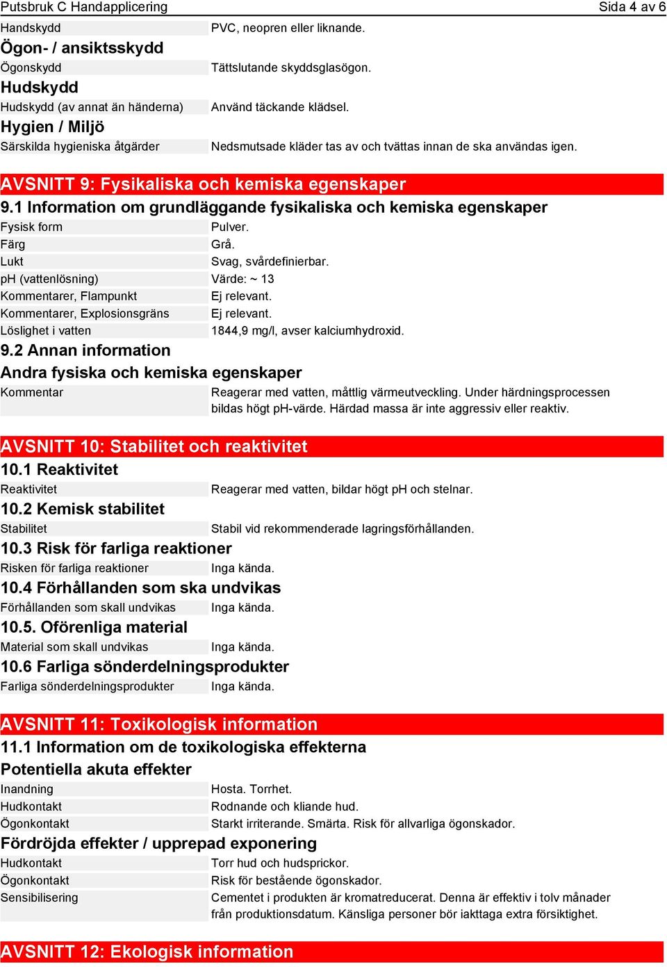 1 Information om grundläggande fysikaliska och kemiska egenskaper Fysisk form Pulver. Färg Grå. Lukt Svag, svårdefinierbar.