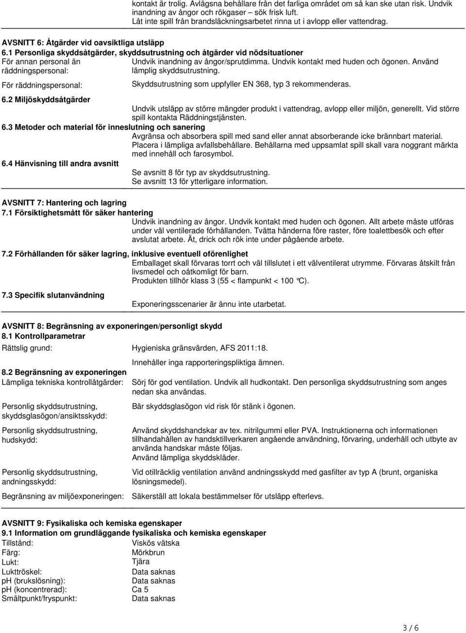 ångor/sprutdimma Undvik kontakt med huden och ögonen Använd räddningspersonal: lämplig skyddsutrustning För räddningspersonal: Skyddsutrustning som uppfyller EN 368, typ 3 rekommenderas 62