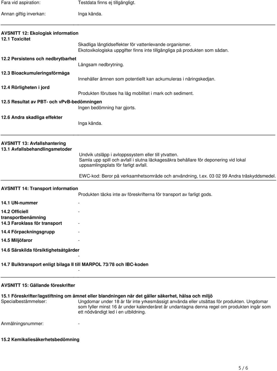 näringskedjan Produkten förutses ha låg mobilitet i mark och sediment 125 Resultat av PBT- och vpvb-bedömningen Ingen bedömning har gjorts 126 Andra skadliga effekter Inga kända AVSNITT 13: