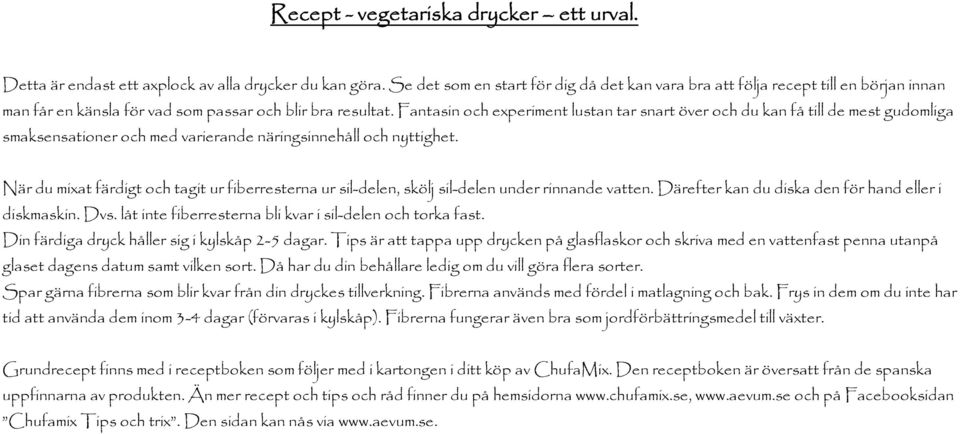 Fantasin och experiment lustan tar snart över och du kan få till de mest gudomliga smaksensationer och med varierande näringsinnehåll och nyttighet.