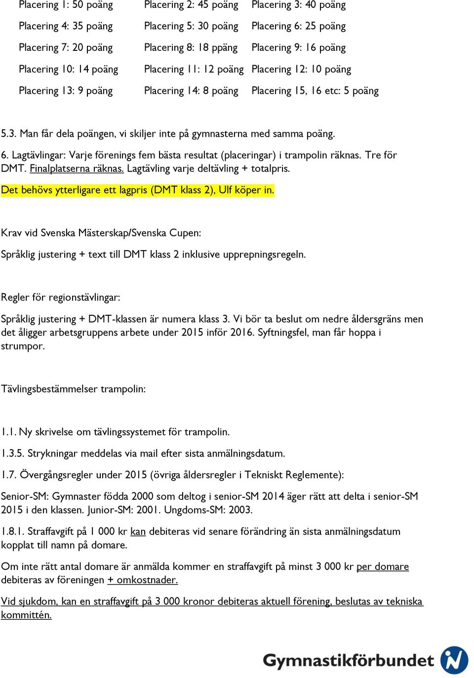 6. Lagtävlingar: Varje förenings fem bästa resultat (placeringar) i trampolin räknas. Tre för DMT. Finalplatserna räknas. Lagtävling varje deltävling + totalpris.