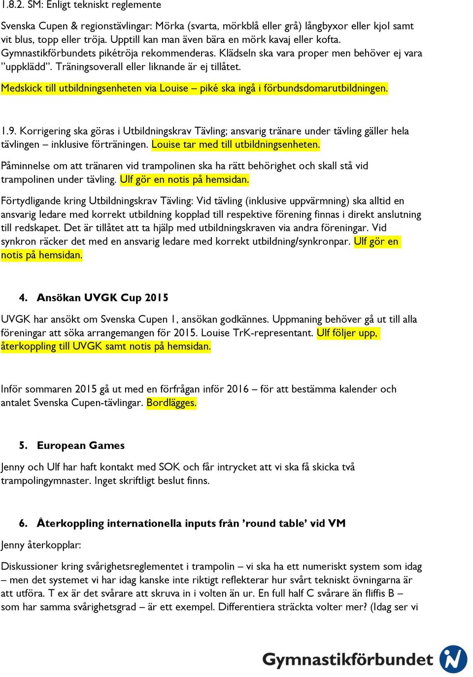 Medskick till utbildningsenheten via Louise piké ska ingå i förbundsdomarutbildningen. 1.9.