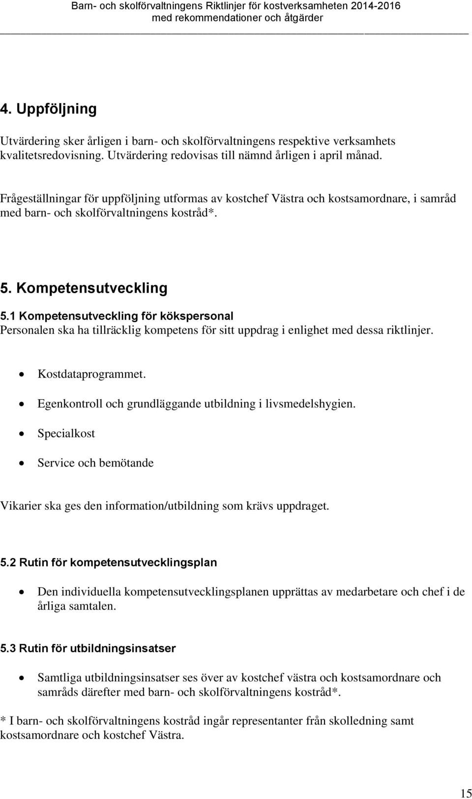 1 Kompetensutveckling för kökspersonal Personalen ska ha tillräcklig kompetens för sitt uppdrag i enlighet med dessa riktlinjer. Kostdataprogrammet.