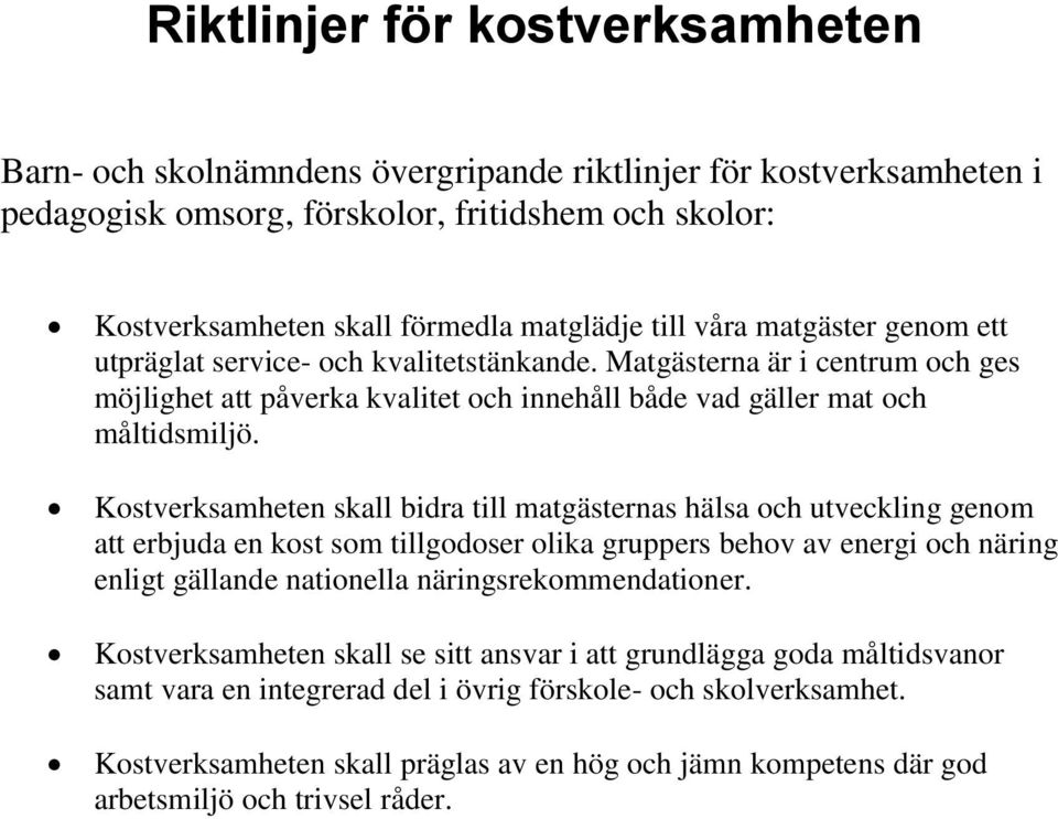 Kostverksamheten skall bidra till matgästernas hälsa och utveckling genom att erbjuda en kost som tillgodoser olika gruppers behov av energi och näring enligt gällande nationella