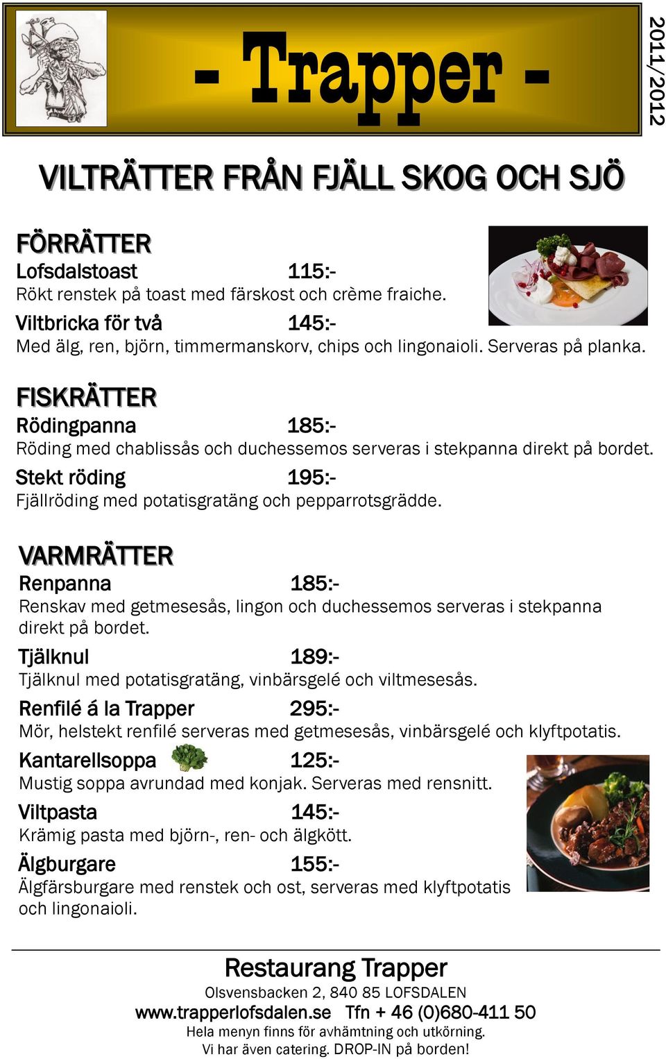 FISKRÄTTER Rödingpanna 185:- Röding med chablissås och duchessemos serveras i stekpanna direkt på bordet. Stekt röding 195:- Fjällröding med potatisgratäng och pepparrotsgrädde.