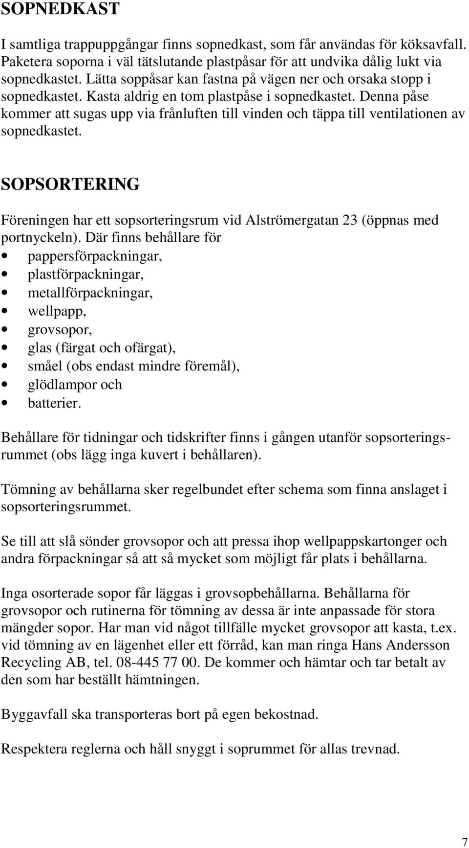 Denna påse kommer att sugas upp via frånluften till vinden och täppa till ventilationen av sopnedkastet.