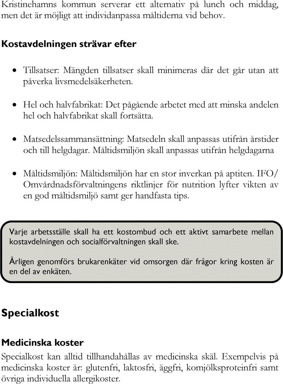 Hel och halvfabrikat: Det pågående arbetet med att minska andelen hel och halvfabrikat skall fortsätta. Matsedelssammansättning: Matsedeln skall anpassas utifrån årstider och till helgdagar.