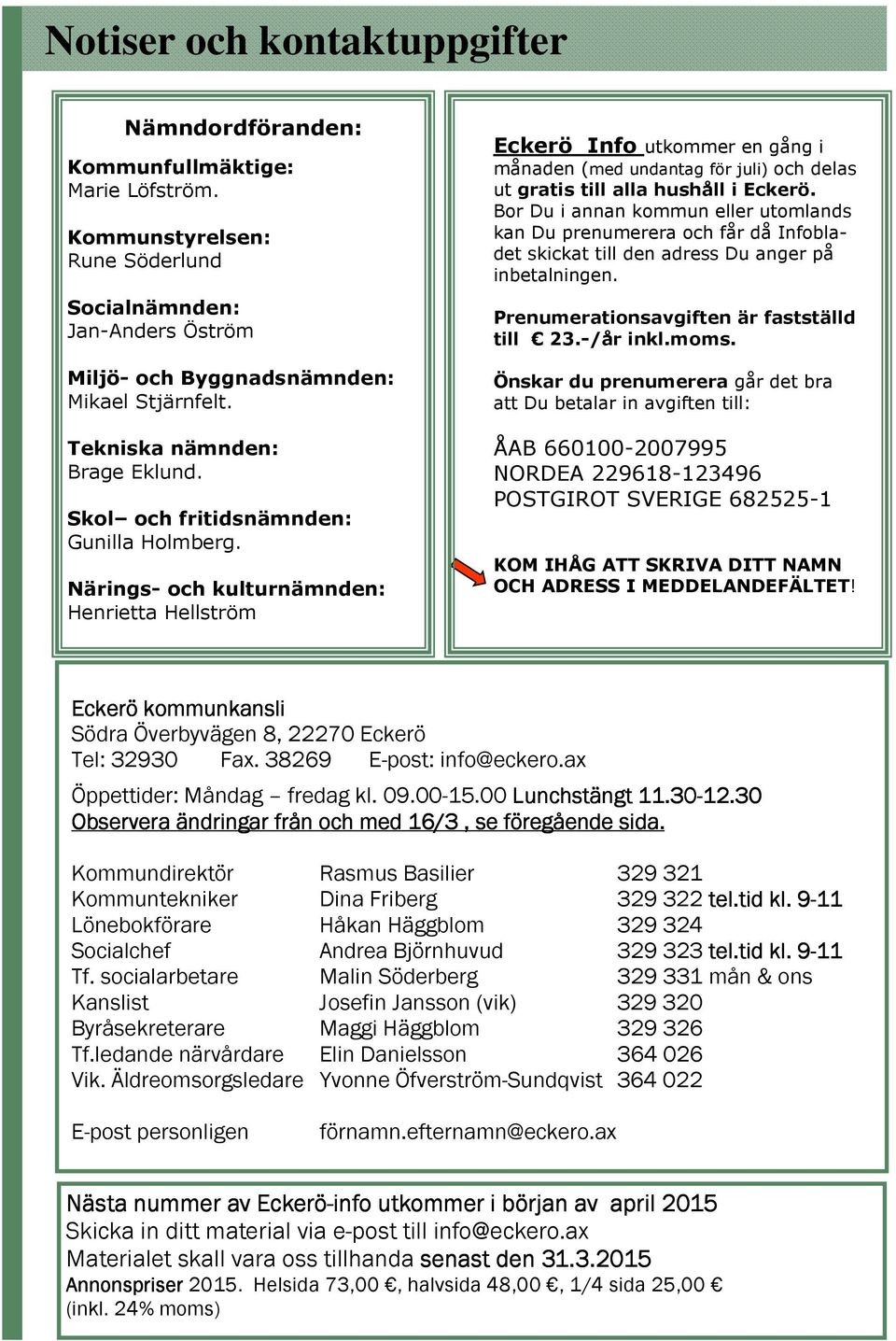 Närings- och kulturnämnden: Henrietta Hellström Eckerö Info utkommer en gång i månaden (med undantag för juli) och delas ut gratis till alla hushåll i Eckerö.