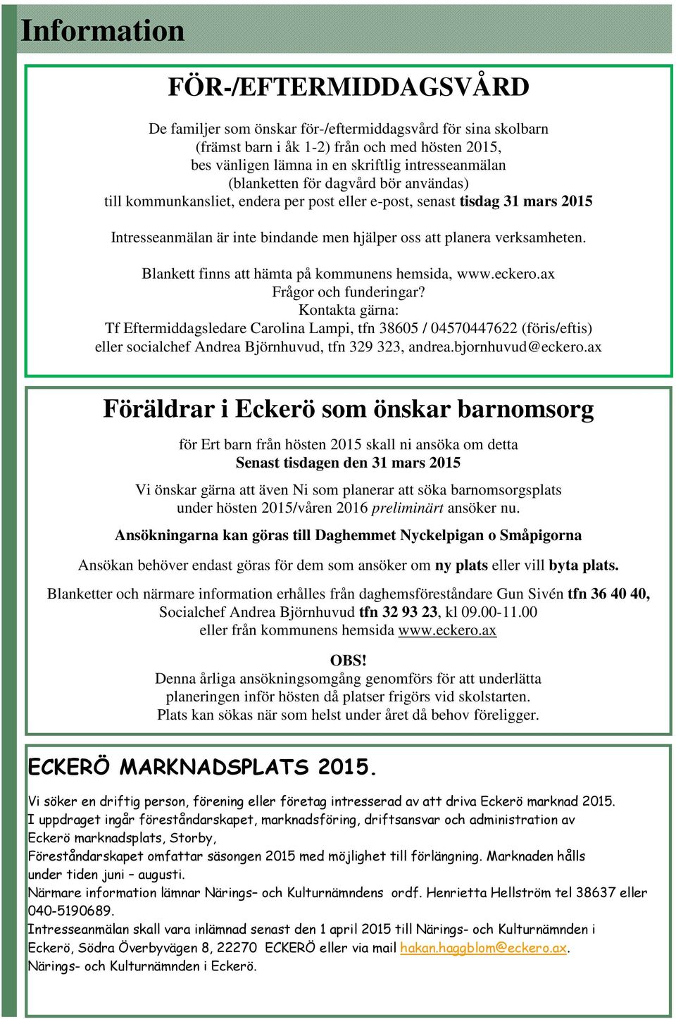 Blankett finns att hämta på kommunens hemsida, www.eckero.ax Frågor och funderingar?