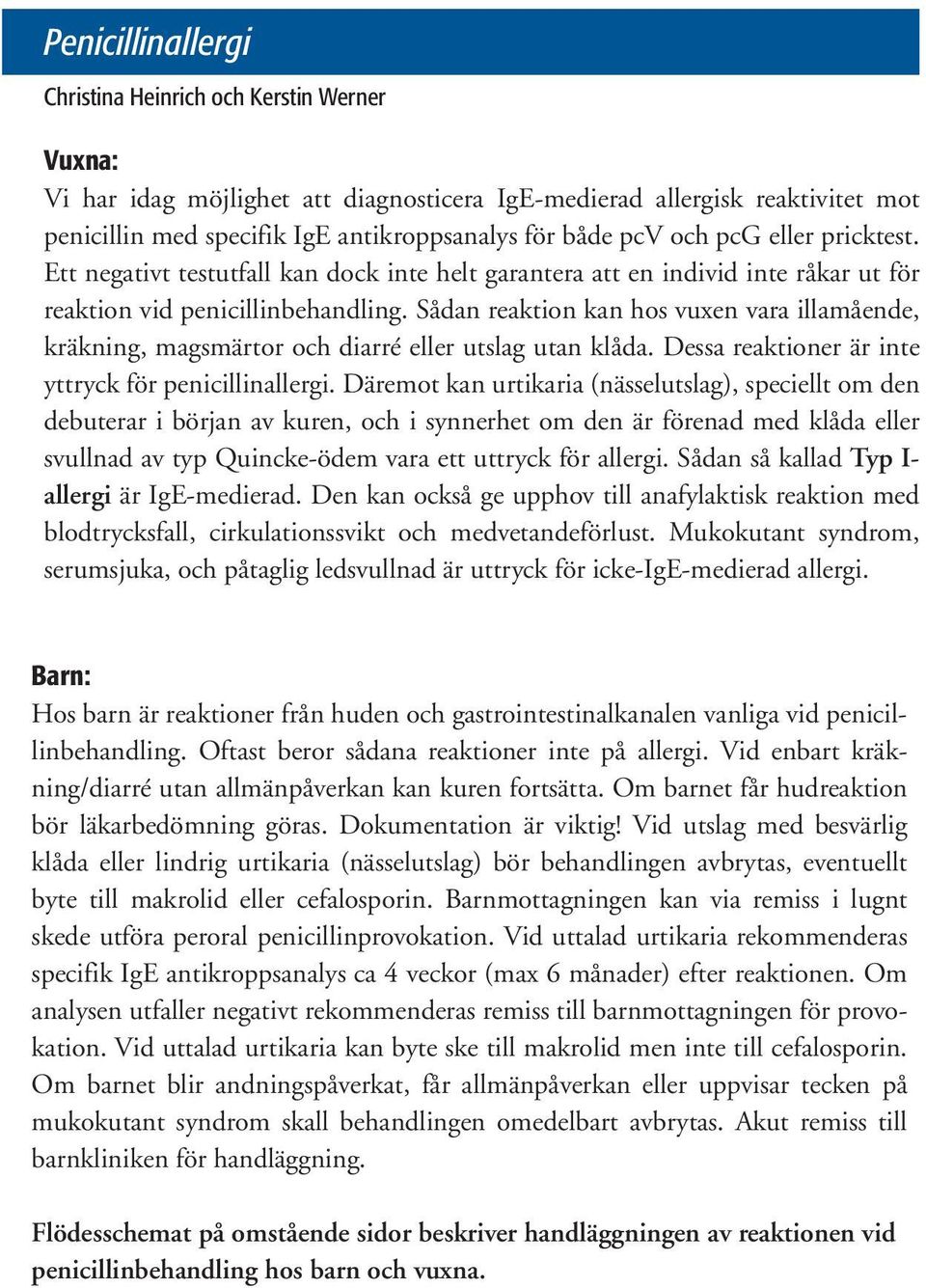 Sådan reaktion kan hos vuxen vara illamående, kräkning, magsmärtor och diarré eller utslag utan klåda. Dessa reaktioner är inte yttryck för penicillinallergi.